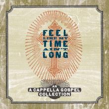 Feel Like My Time Ain't Long: A Cappella Gospel Collection